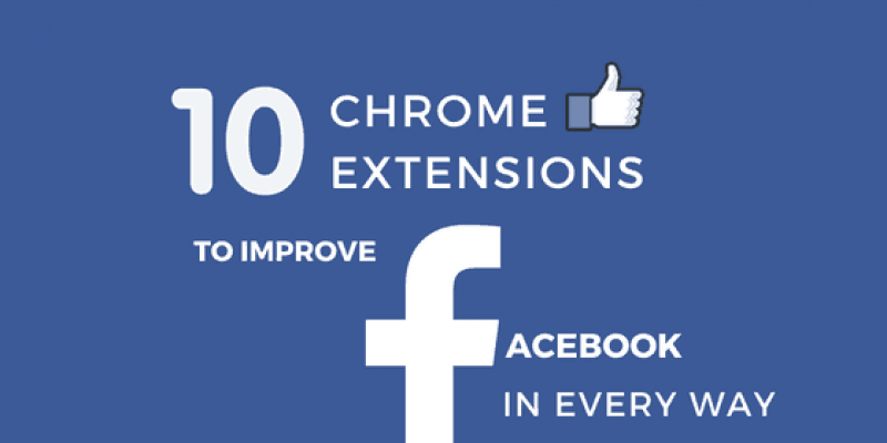 10 Chrome Extensions to Improve Facebook in Every Way